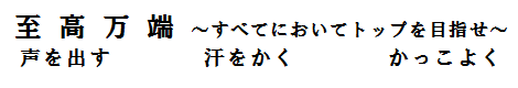 至高万端～すべてにおいてトップを目指せ～　声を出す　汗をかく　かっこよく